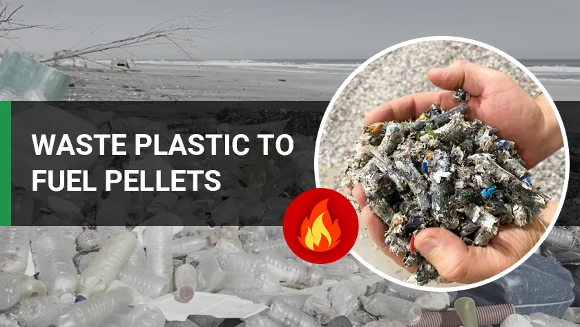 Waste Plastic to Fuel Pellets: Low Cost, Real Value